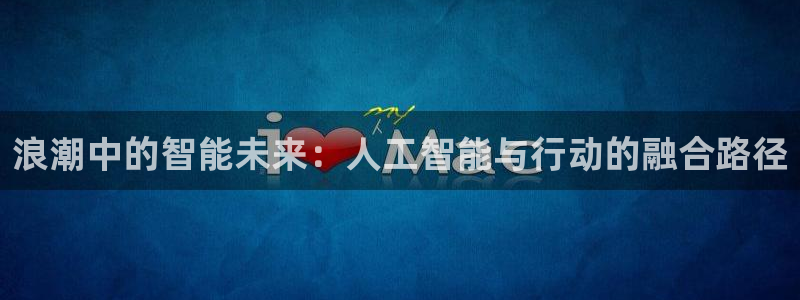 浪潮中的智能未来：人工智能与行动的融合路径