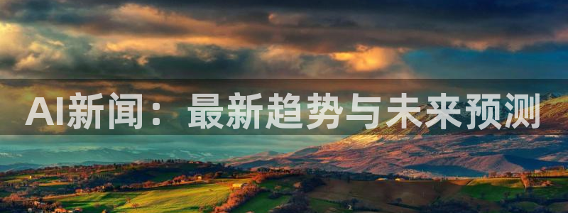 AI新闻：最新趋势与未来预测