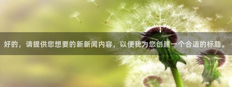 好的，请提供您想要的新新闻内容，以便我为您创建一个合适的标题。