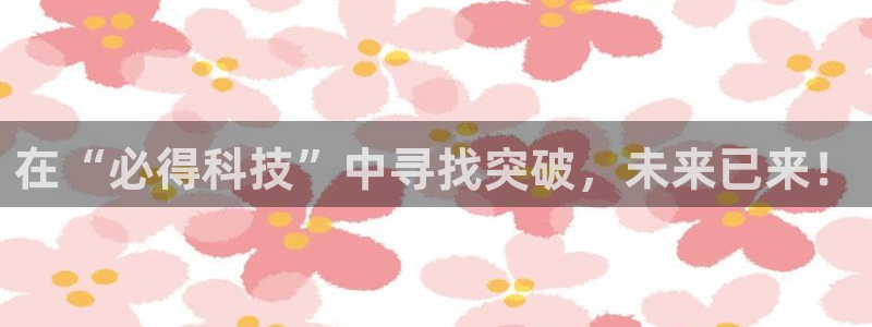 在“必得科技”中寻找突破，未来已来！