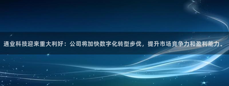通业科技迎来重大利好：公司将加快数字化转型步伐，提升市场竞争力和盈利能力。