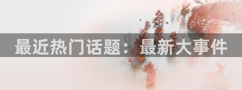 最近热门话题：最新大事件