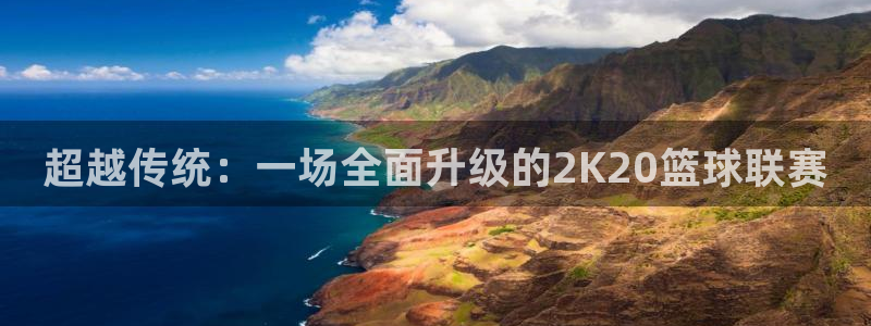 超越传统：一场全面升级的2K20篮球联赛