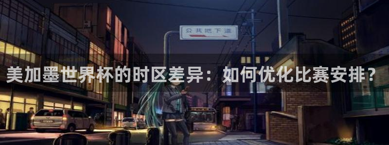 美加墨世界杯的时区差异：如何优化比赛安排？